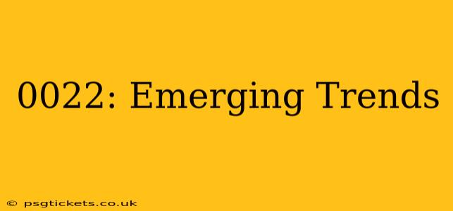 0022: Emerging Trends