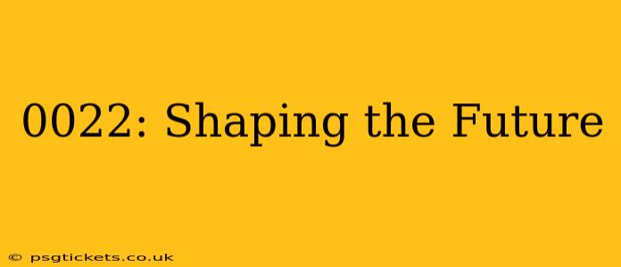 0022: Shaping the Future