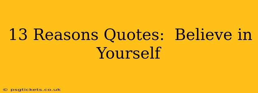 13 Reasons Quotes:  Believe in Yourself