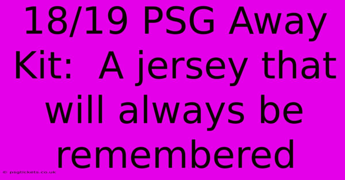 18/19 PSG Away Kit:  A Jersey That Will Always Be Remembered