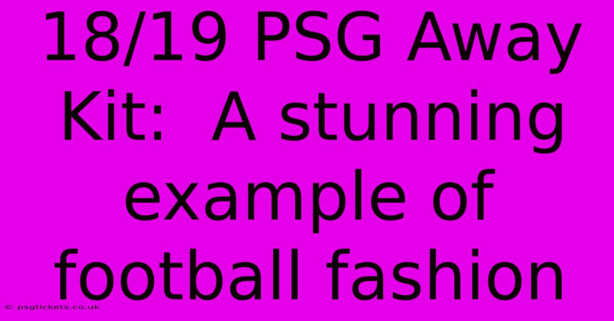 18/19 PSG Away Kit:  A Stunning Example Of Football Fashion