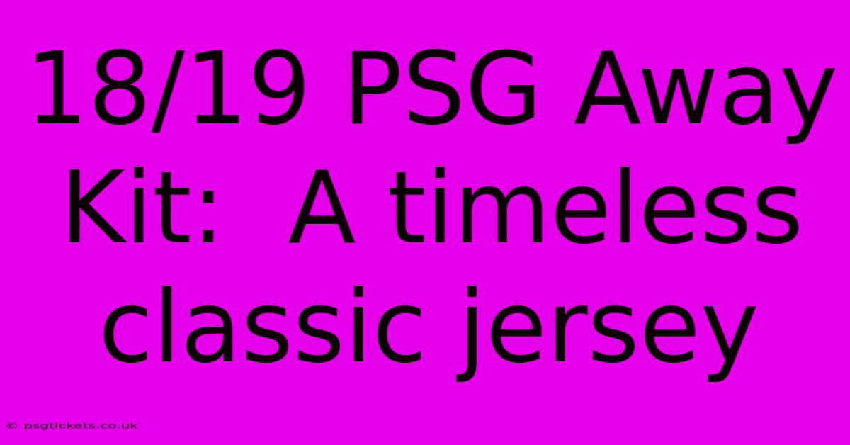 18/19 PSG Away Kit:  A Timeless Classic Jersey