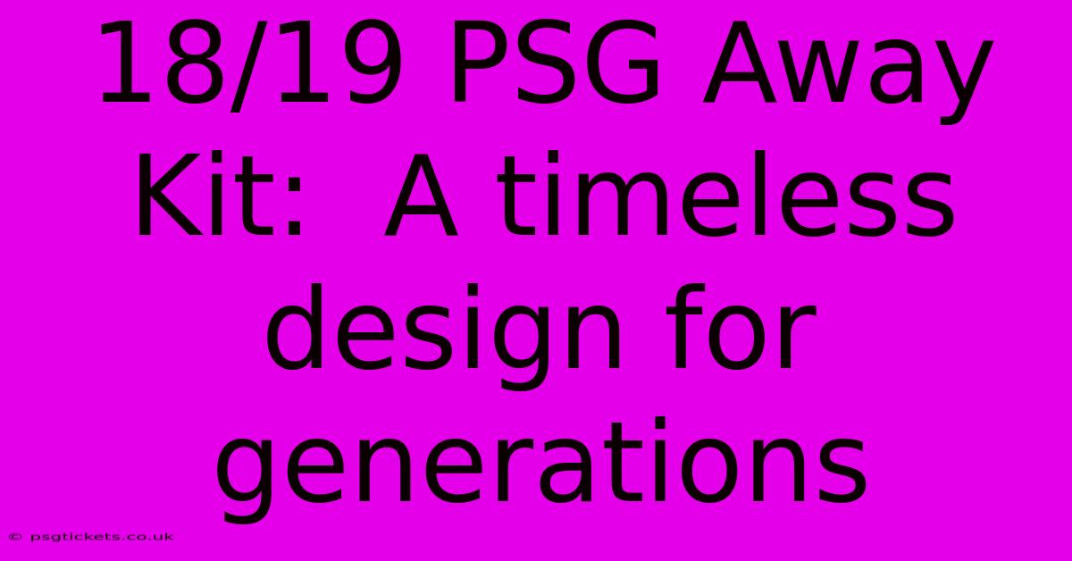 18/19 PSG Away Kit:  A Timeless Design For Generations