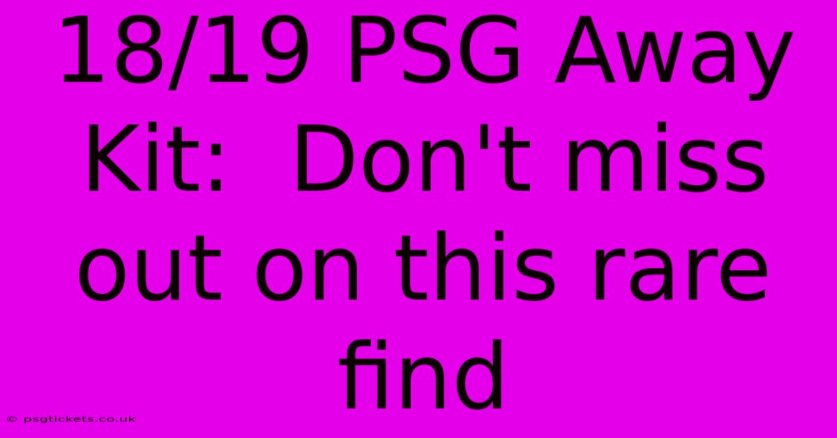 18/19 PSG Away Kit:  Don't Miss Out On This Rare Find