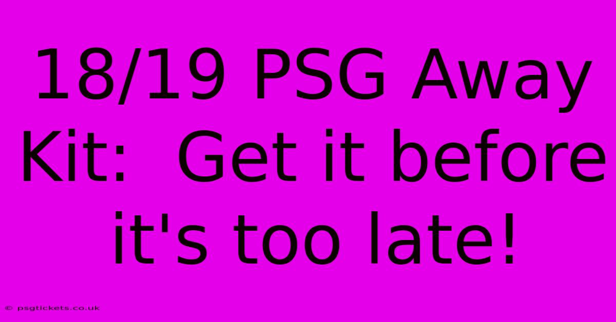 18/19 PSG Away Kit:  Get It Before It's Too Late!