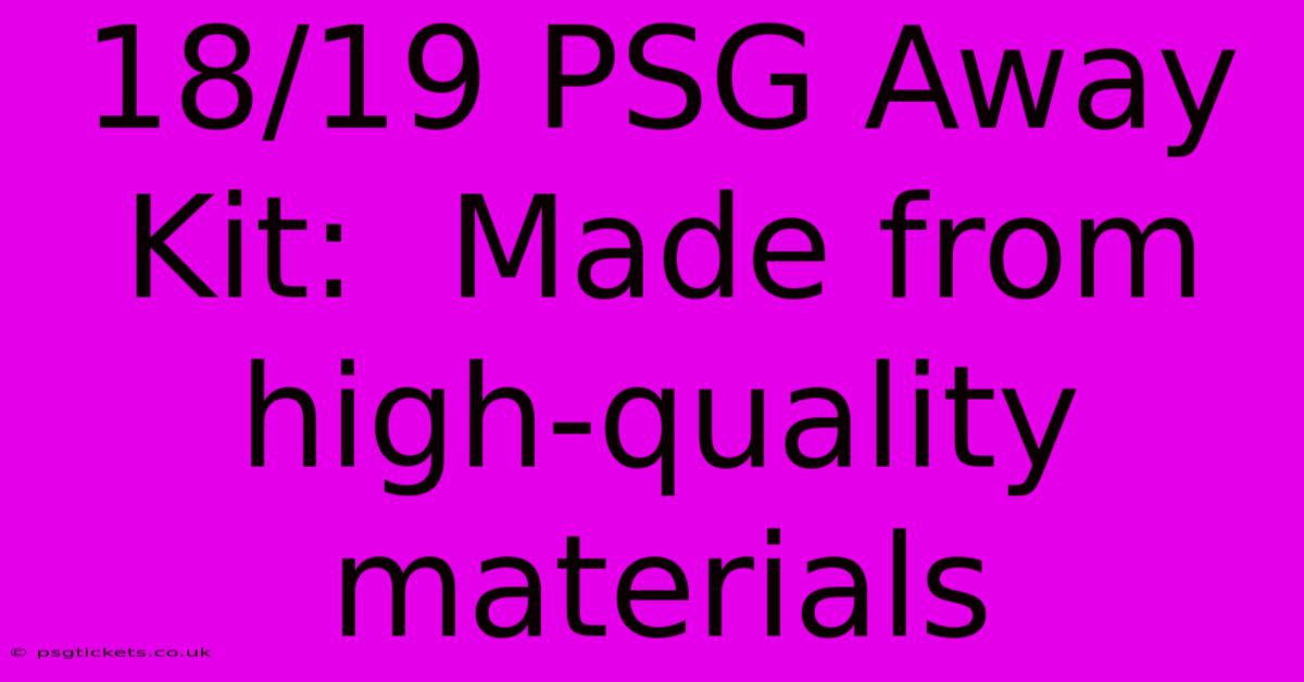 18/19 PSG Away Kit:  Made From High-quality Materials