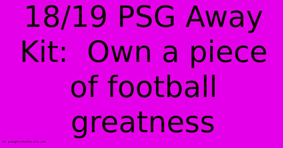 18/19 PSG Away Kit:  Own A Piece Of Football Greatness