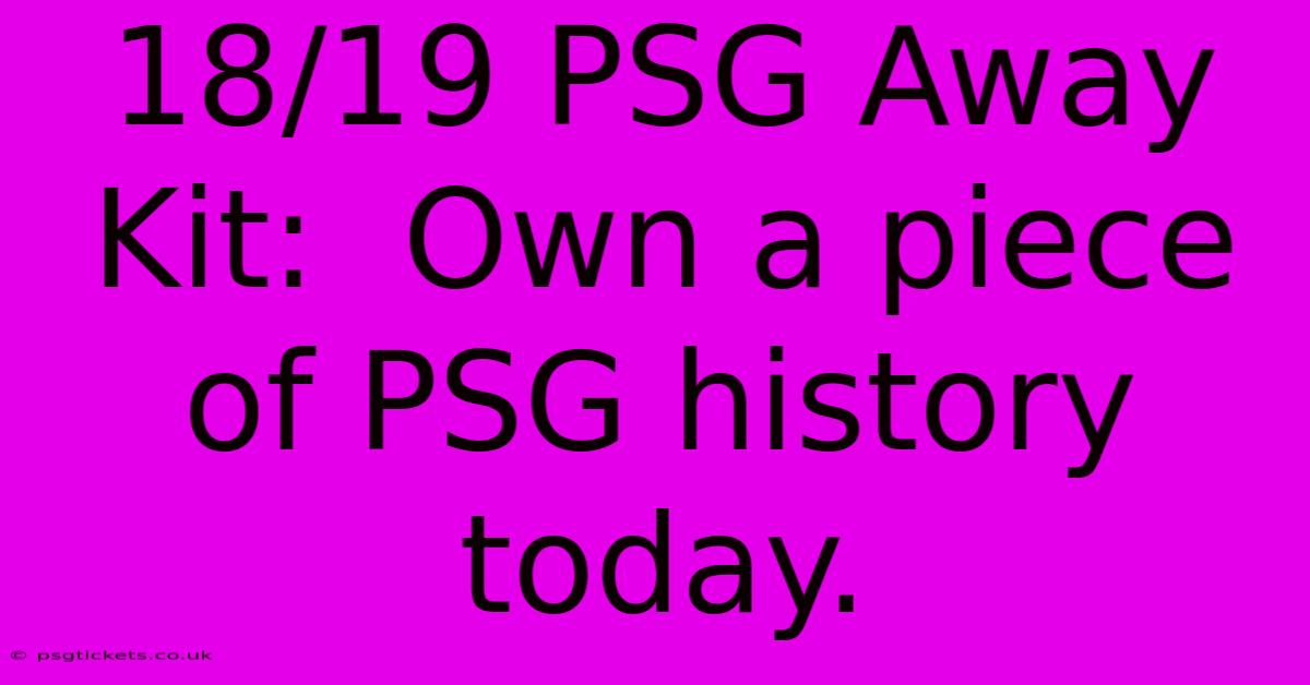 18/19 PSG Away Kit:  Own A Piece Of PSG History Today.