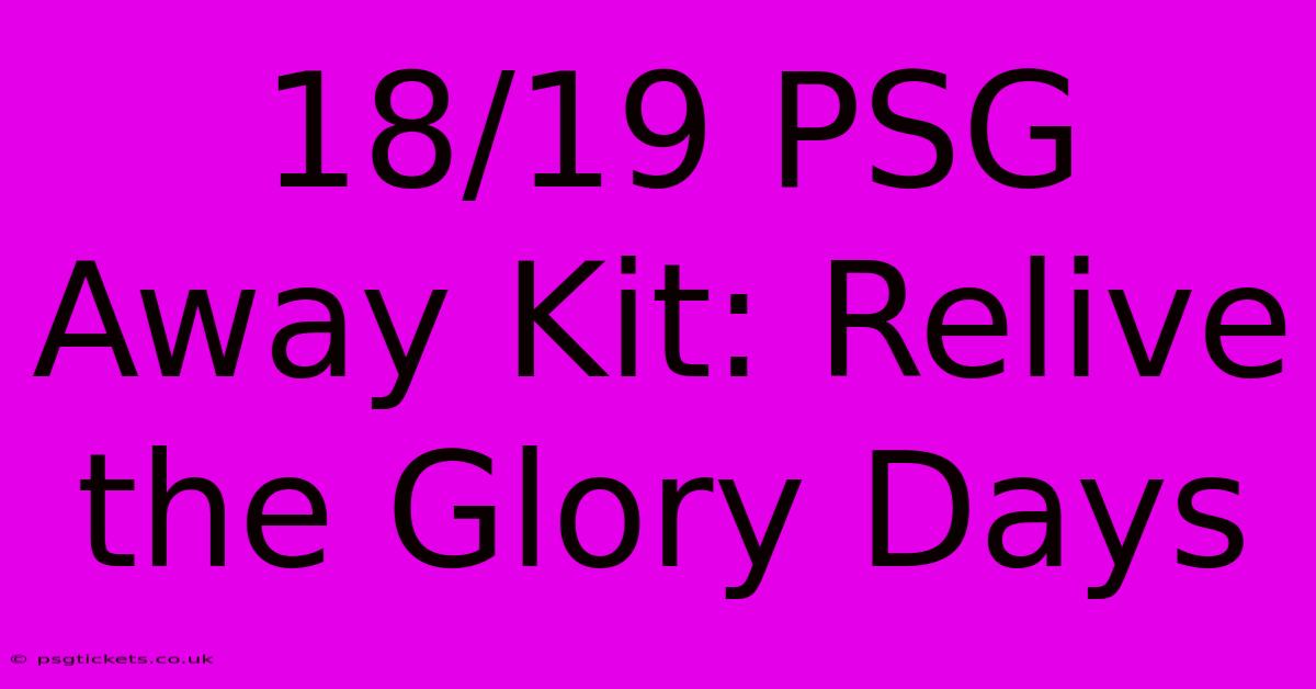 18/19 PSG Away Kit: Relive The Glory Days