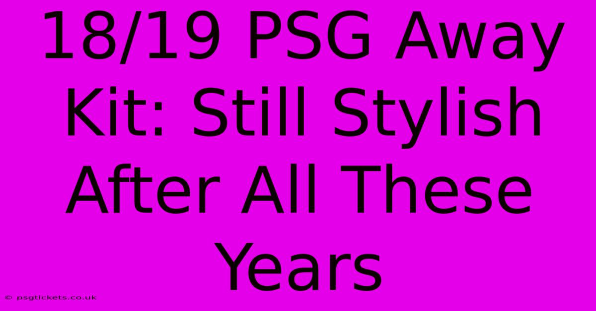 18/19 PSG Away Kit: Still Stylish After All These Years