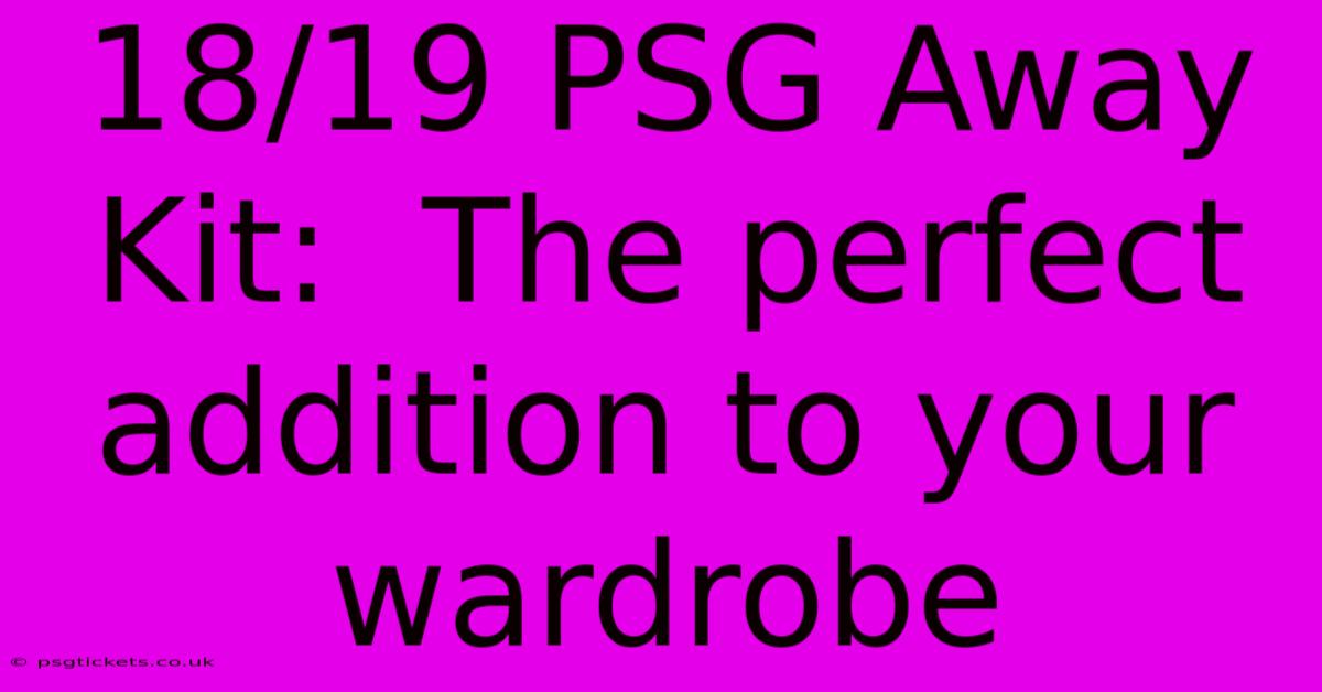 18/19 PSG Away Kit:  The Perfect Addition To Your Wardrobe