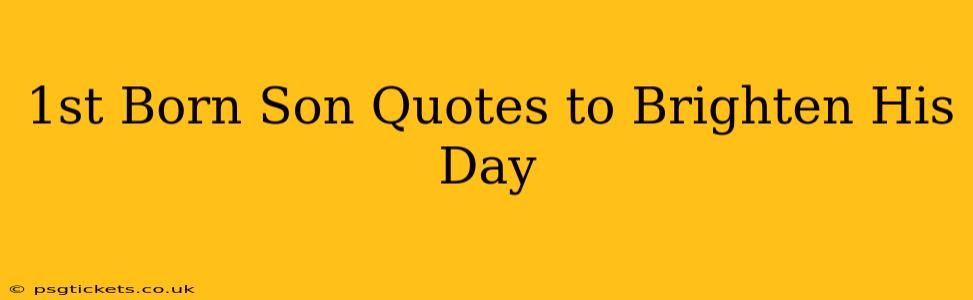 1st Born Son Quotes to Brighten His Day