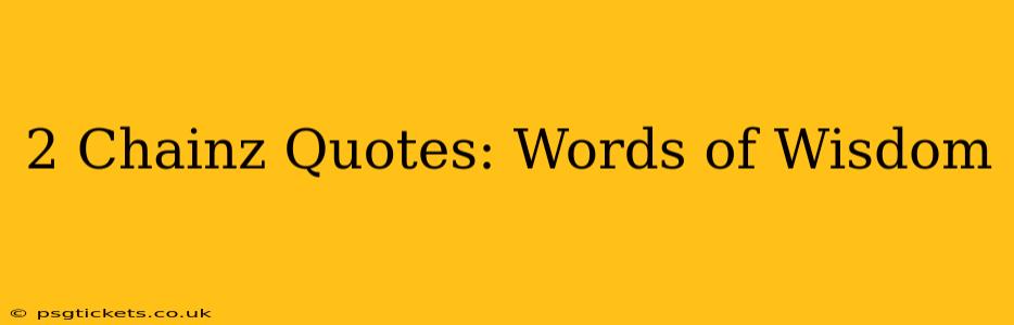 2 Chainz Quotes: Words of Wisdom
