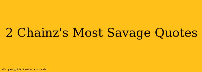 2 Chainz's Most Savage Quotes