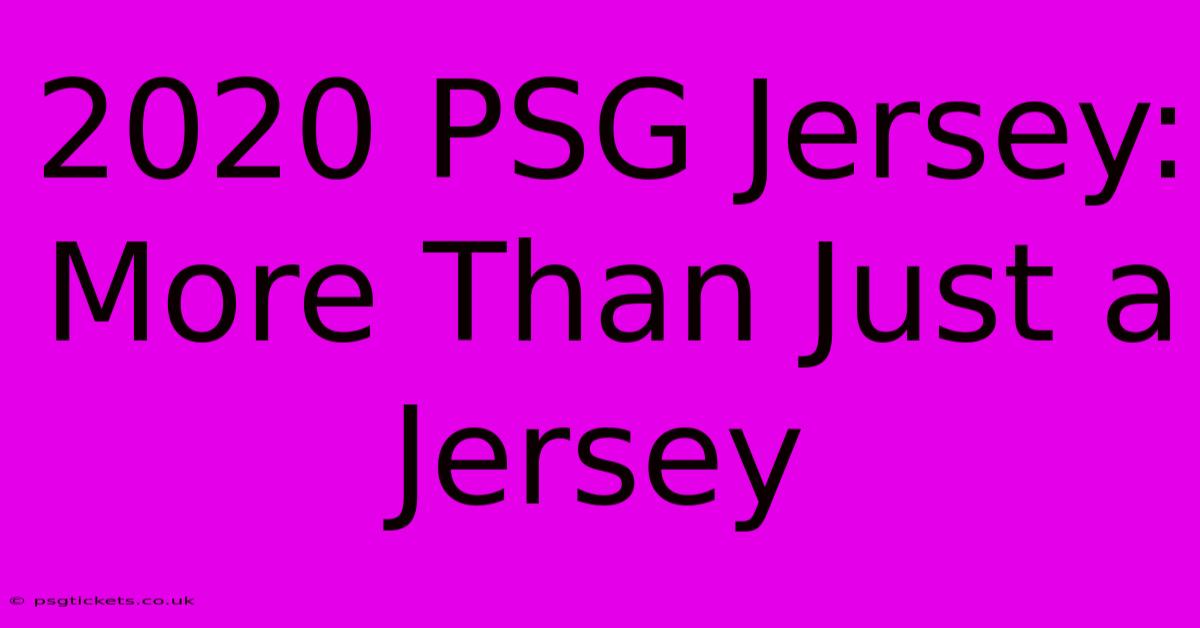 2020 PSG Jersey: More Than Just A Jersey