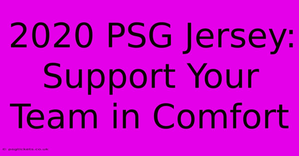 2020 PSG Jersey: Support Your Team In Comfort