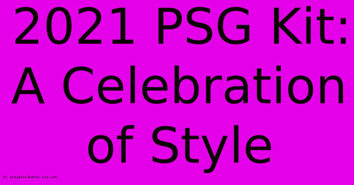 2021 PSG Kit:  A Celebration Of Style