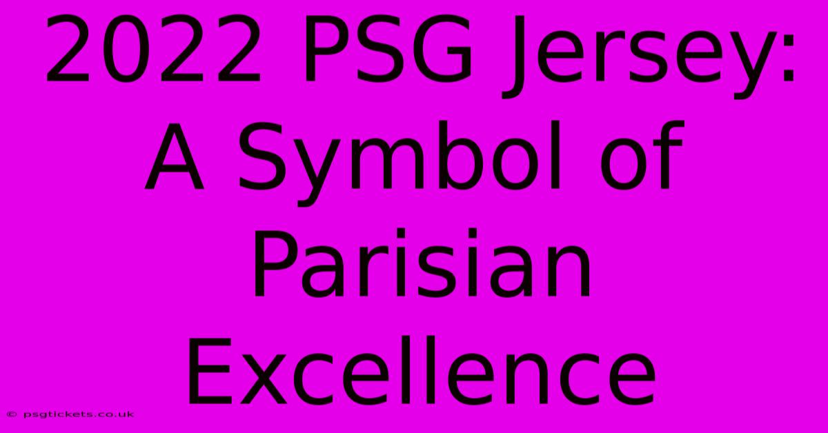 2022 PSG Jersey: A Symbol Of Parisian Excellence