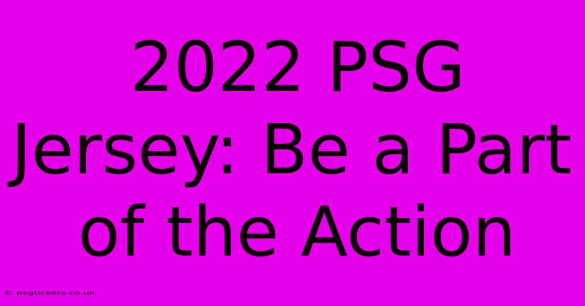 2022 PSG Jersey: Be A Part Of The Action