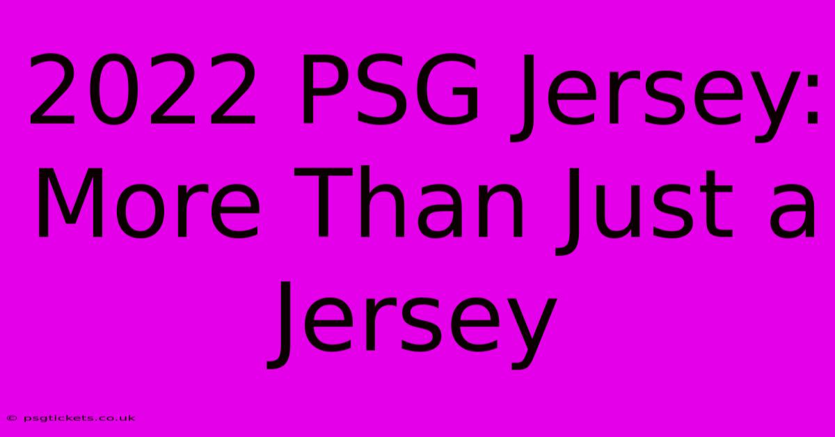 2022 PSG Jersey: More Than Just A Jersey