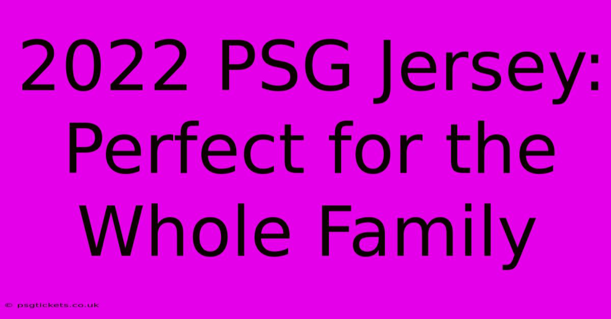 2022 PSG Jersey: Perfect For The Whole Family