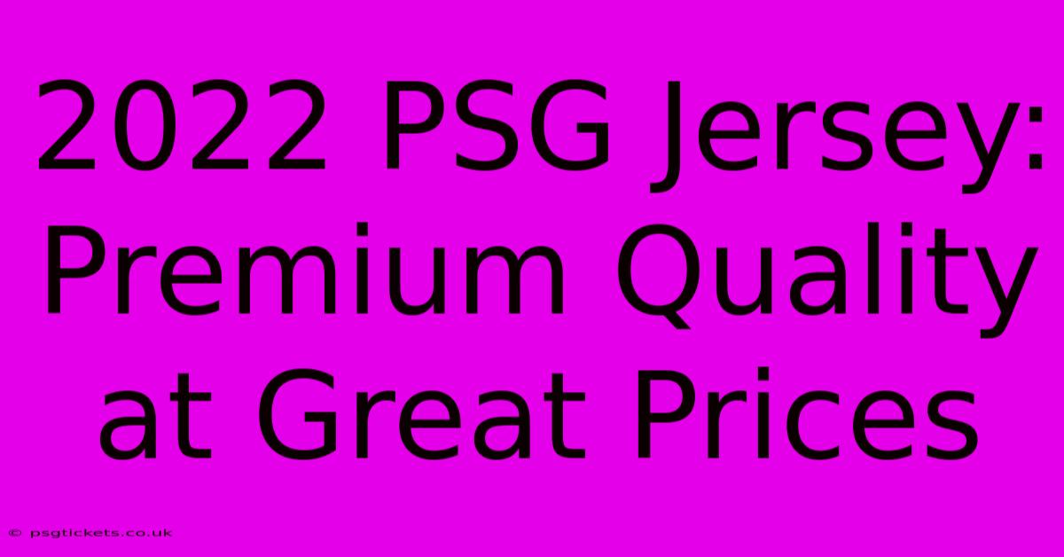 2022 PSG Jersey: Premium Quality At Great Prices