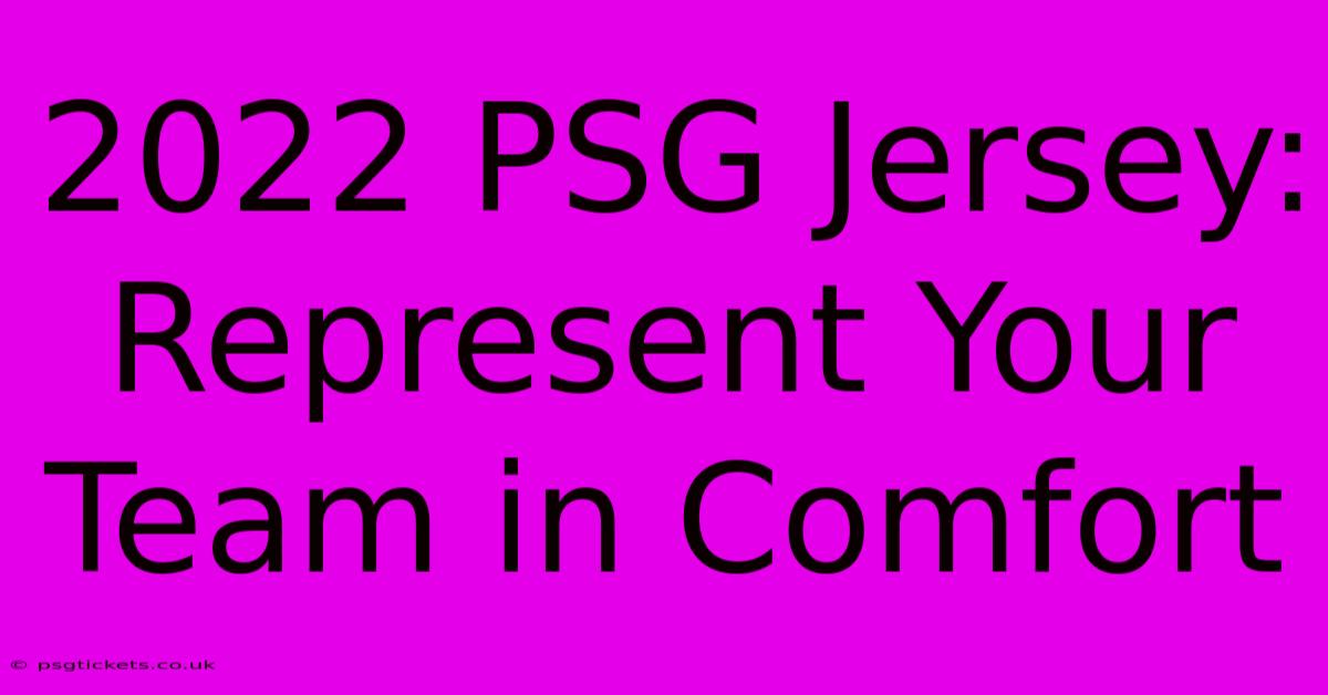 2022 PSG Jersey: Represent Your Team In Comfort