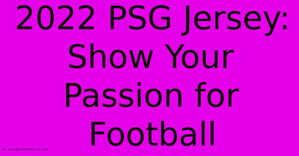 2022 PSG Jersey: Show Your Passion For Football