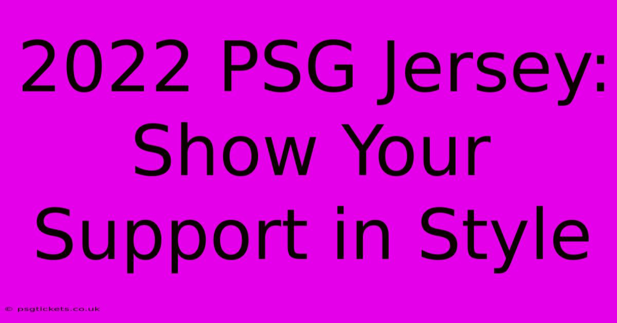 2022 PSG Jersey: Show Your Support In Style