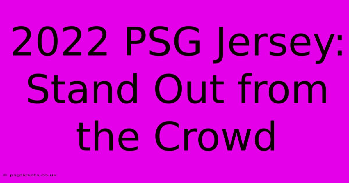 2022 PSG Jersey: Stand Out From The Crowd