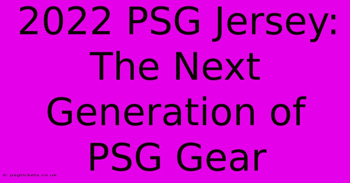 2022 PSG Jersey: The Next Generation Of PSG Gear