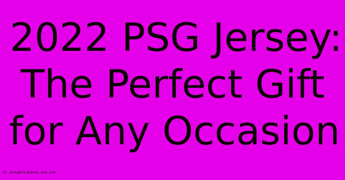 2022 PSG Jersey: The Perfect Gift For Any Occasion