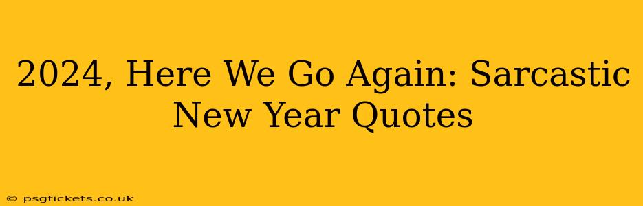 2024, Here We Go Again: Sarcastic New Year Quotes