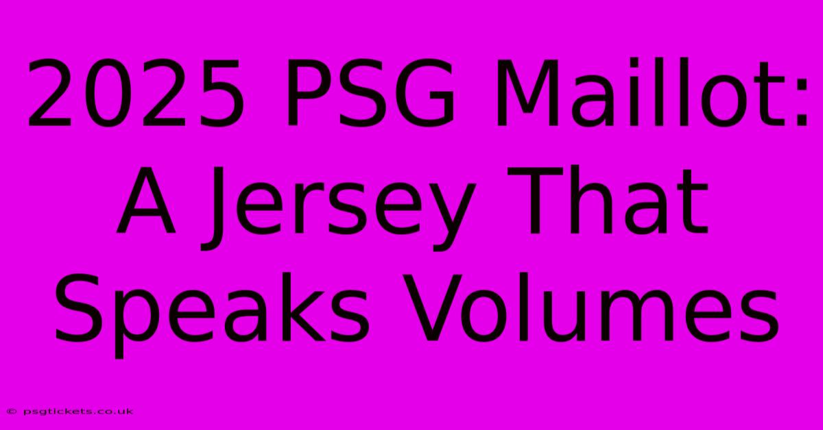 2025 PSG Maillot:  A Jersey That Speaks Volumes