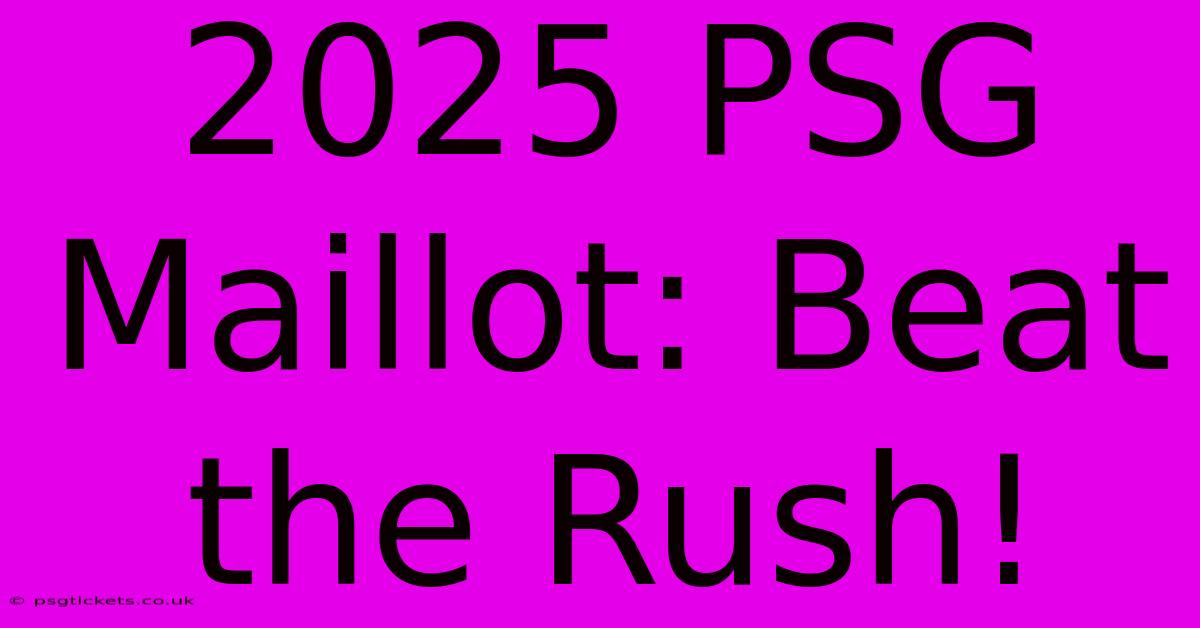 2025 PSG Maillot: Beat The Rush!