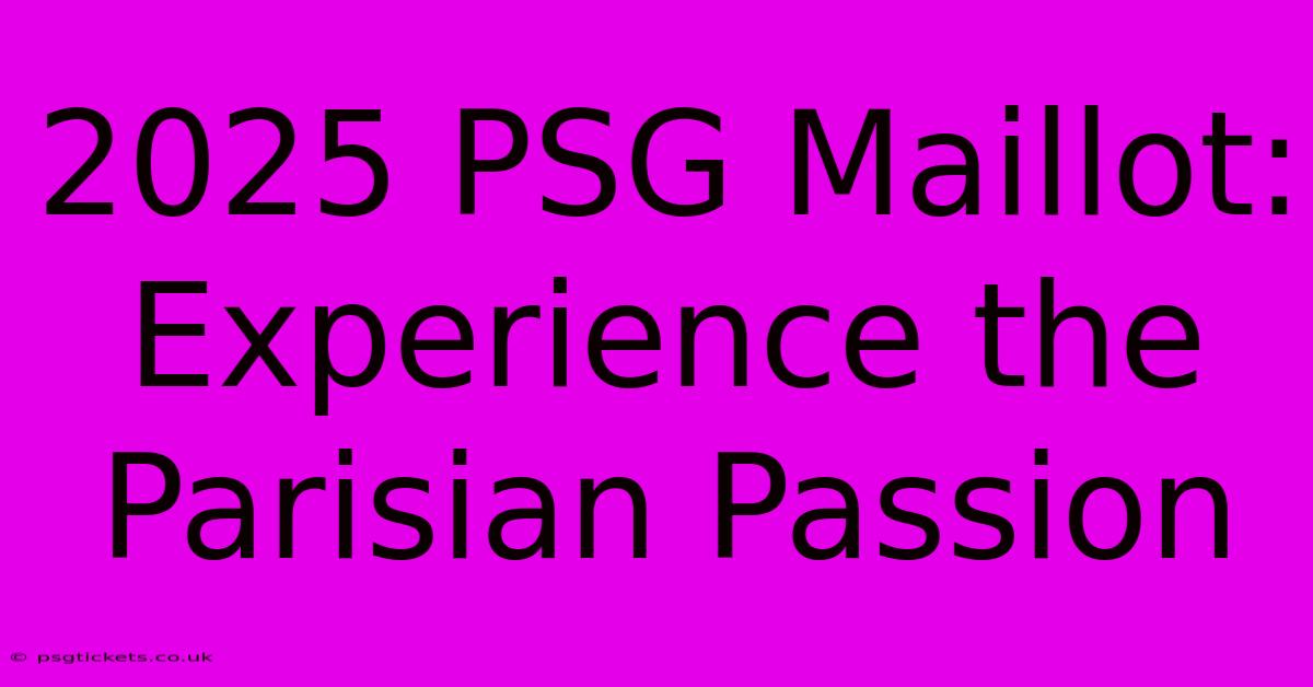 2025 PSG Maillot:  Experience The Parisian Passion