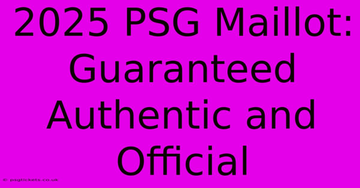 2025 PSG Maillot:  Guaranteed Authentic And Official