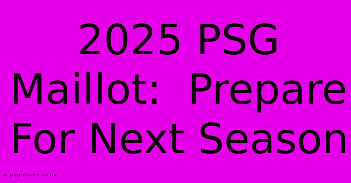 2025 PSG Maillot:  Prepare For Next Season