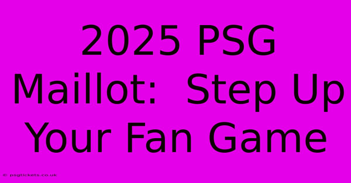 2025 PSG Maillot:  Step Up Your Fan Game