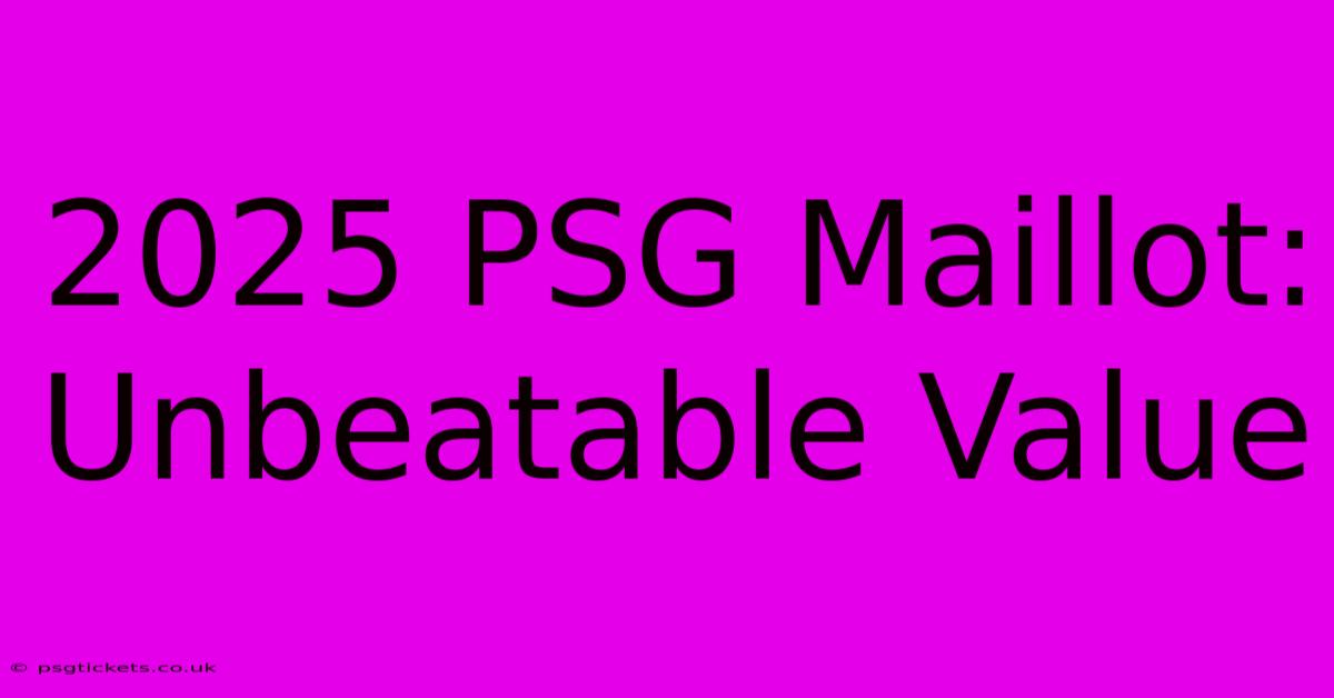 2025 PSG Maillot: Unbeatable Value