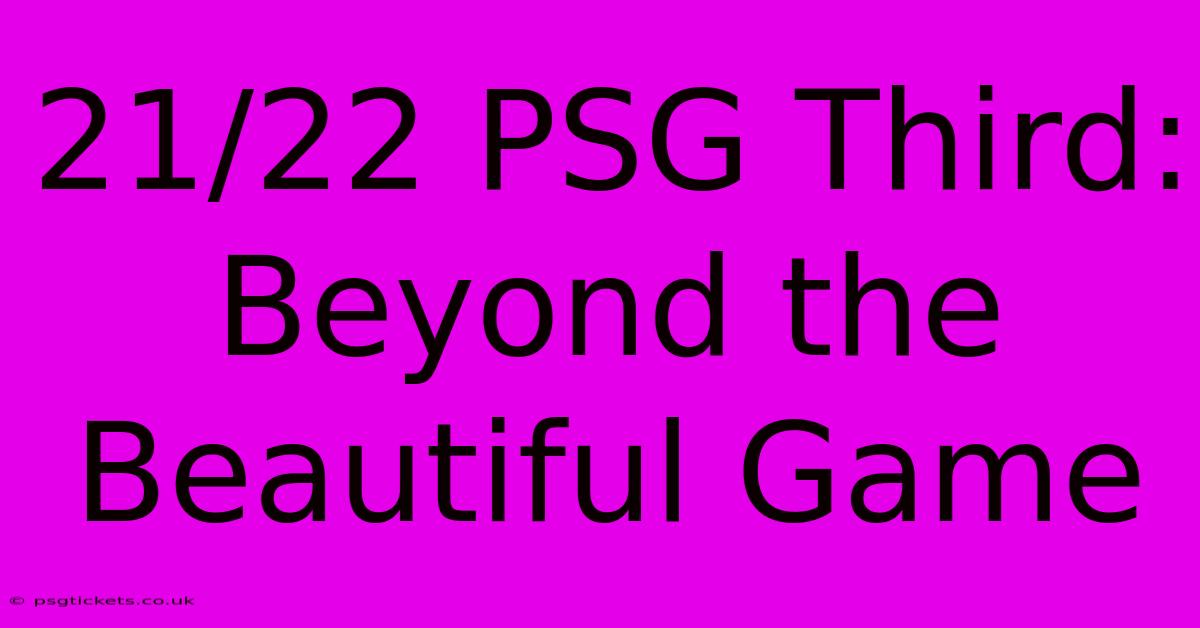 21/22 PSG Third:  Beyond The Beautiful Game