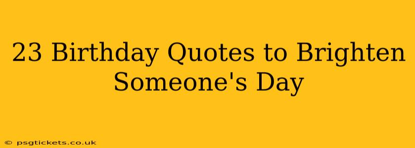 23 Birthday Quotes to Brighten Someone's Day