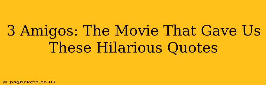 3 Amigos: The Movie That Gave Us These Hilarious Quotes