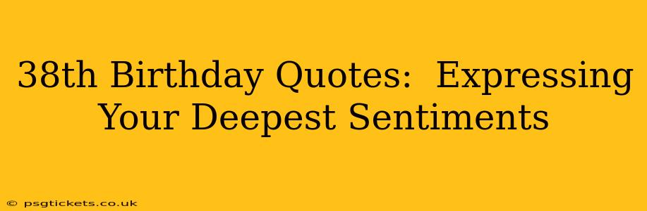 38th Birthday Quotes:  Expressing Your Deepest Sentiments