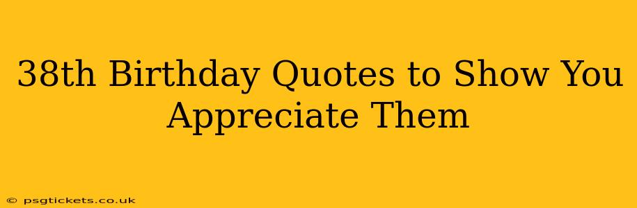 38th Birthday Quotes to Show You Appreciate Them