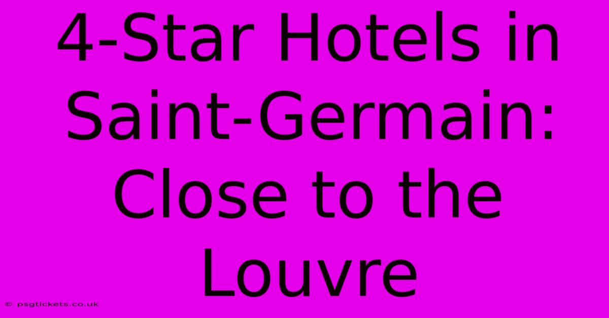 4-Star Hotels In Saint-Germain: Close To The Louvre