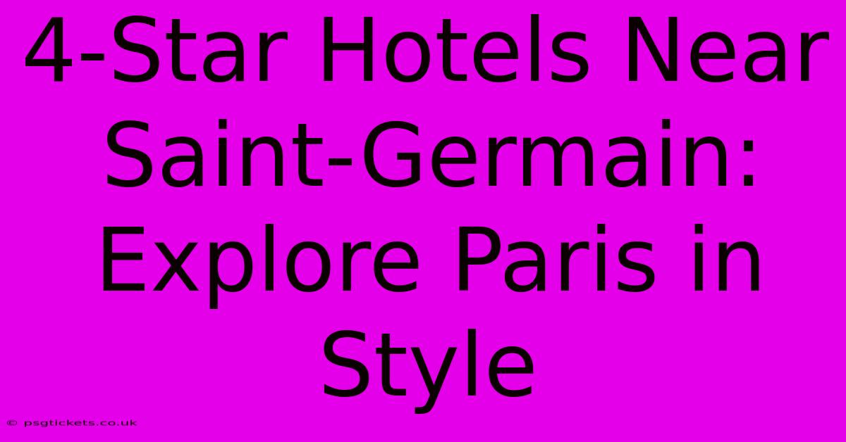 4-Star Hotels Near Saint-Germain: Explore Paris In Style