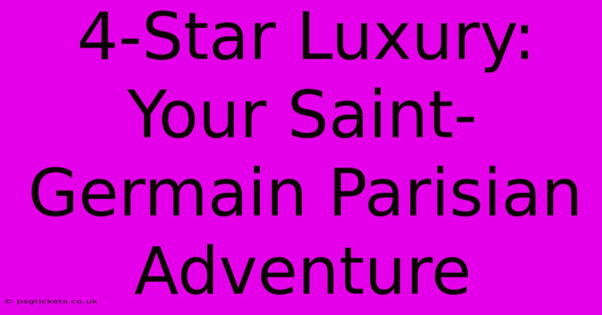 4-Star Luxury: Your Saint-Germain Parisian Adventure