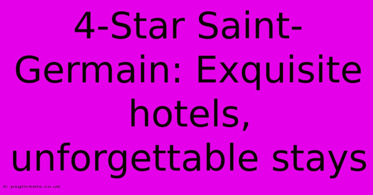 4-Star Saint-Germain: Exquisite Hotels, Unforgettable Stays