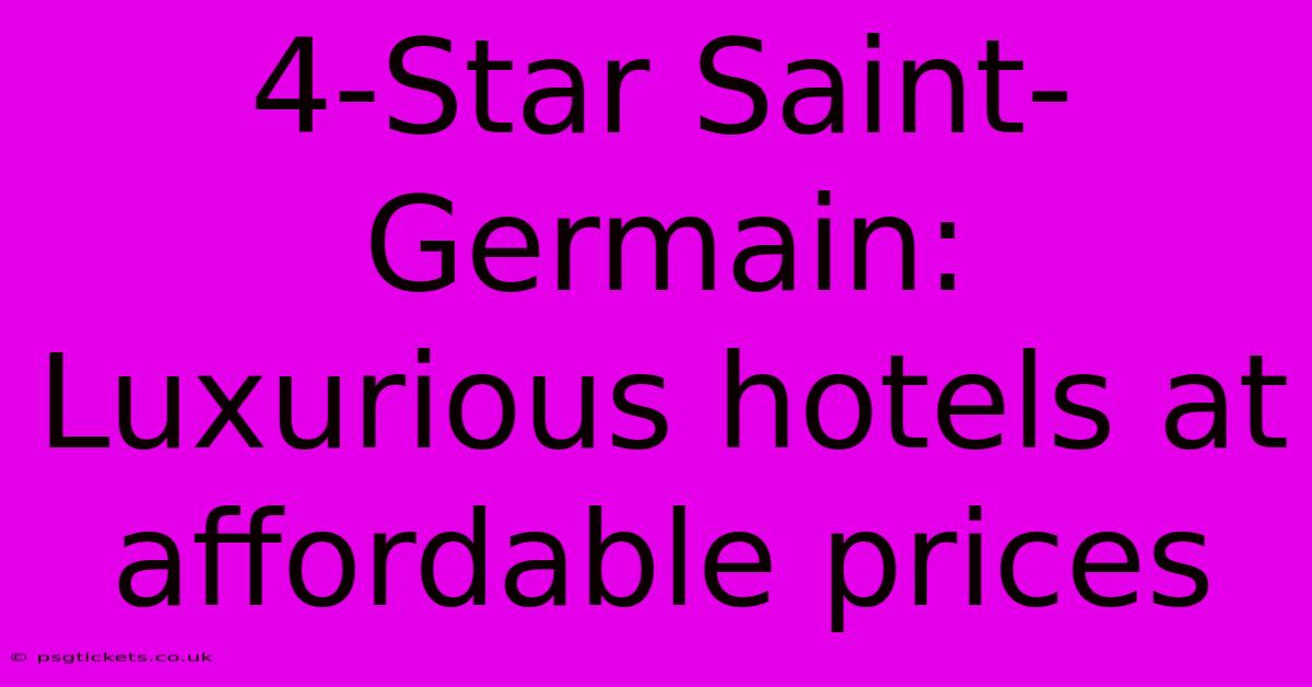 4-Star Saint-Germain: Luxurious Hotels At Affordable Prices